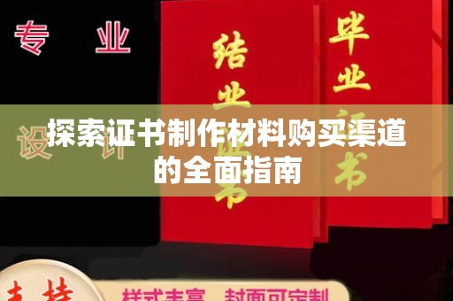 廉江探索证书制作材料购买渠道的全面指南