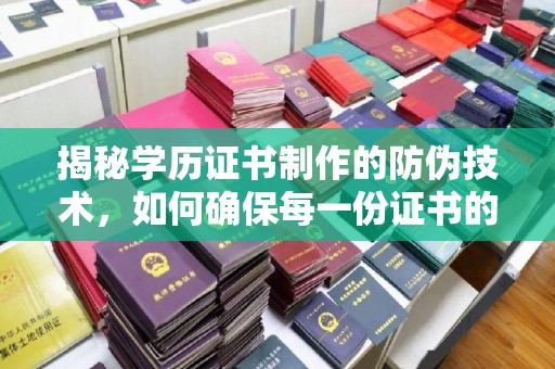 廉江揭秘学历证书制作的防伪技术，如何确保每一份证书的真实性
