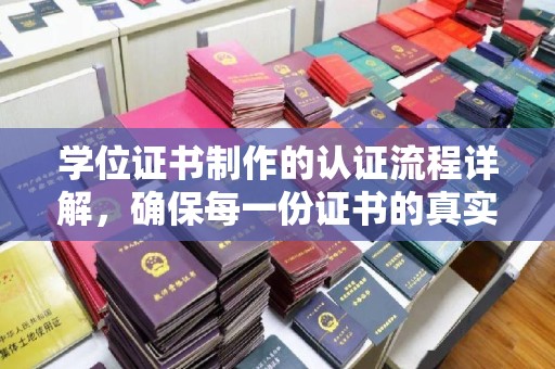 廉江学位证书制作的认证流程详解，确保每一份证书的真实性与权威性