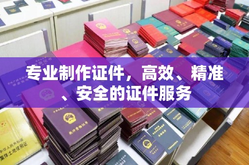 廉江专业制作证件，高效、精准、安全的证件服务