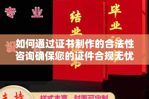 廉江如何通过证书制作的合法性咨询确保您的证件合规无忧